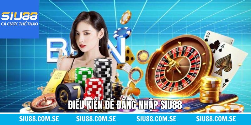Các điều kiện khi thực hiện quy trình đăng nhập Siu88