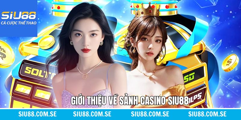 Tổng quan về sảnh chơi casino nổi tiếng Siu88