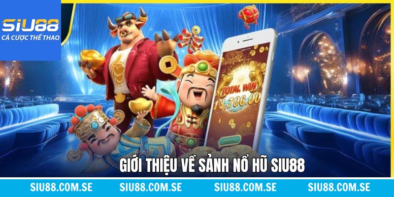 Thông tin tổng quát về nổ hũ Siu88