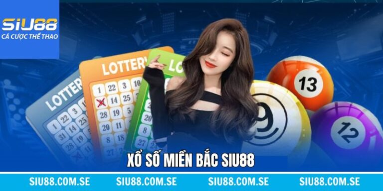 Xổ Số Miền Bắc Siu88 - Săn Lộc May, Đón Tài Về Nhà