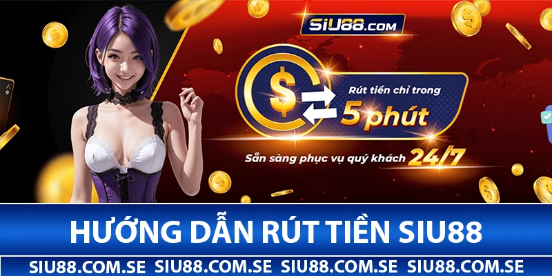 Hướng dẫn rút tiền thắng cược tại Siu88