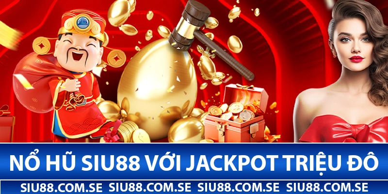 Chơi Nổ Hũ Siu88 trúng Jackpot triệu đô